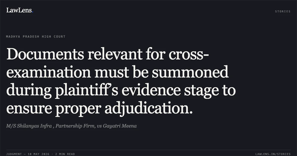 Documents relevant for cross-examination must be summoned during plaintiff’s evidence stage to ensure proper adjudication.. M/S Shilanyas Infra , Partnership Firm, vs Gayatri Meena. Madhya Pradesh High Court. LawLens