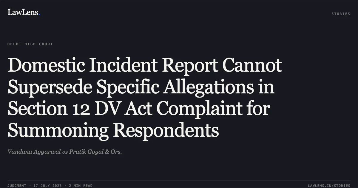 Domestic Incident Report Cannot Supersede Specific Allegations in Section 12 DV Act Complaint for Summoning Respondents. Vandana Aggarwal vs Pratik Goyal & Ors.. Delhi High Court. LawLens