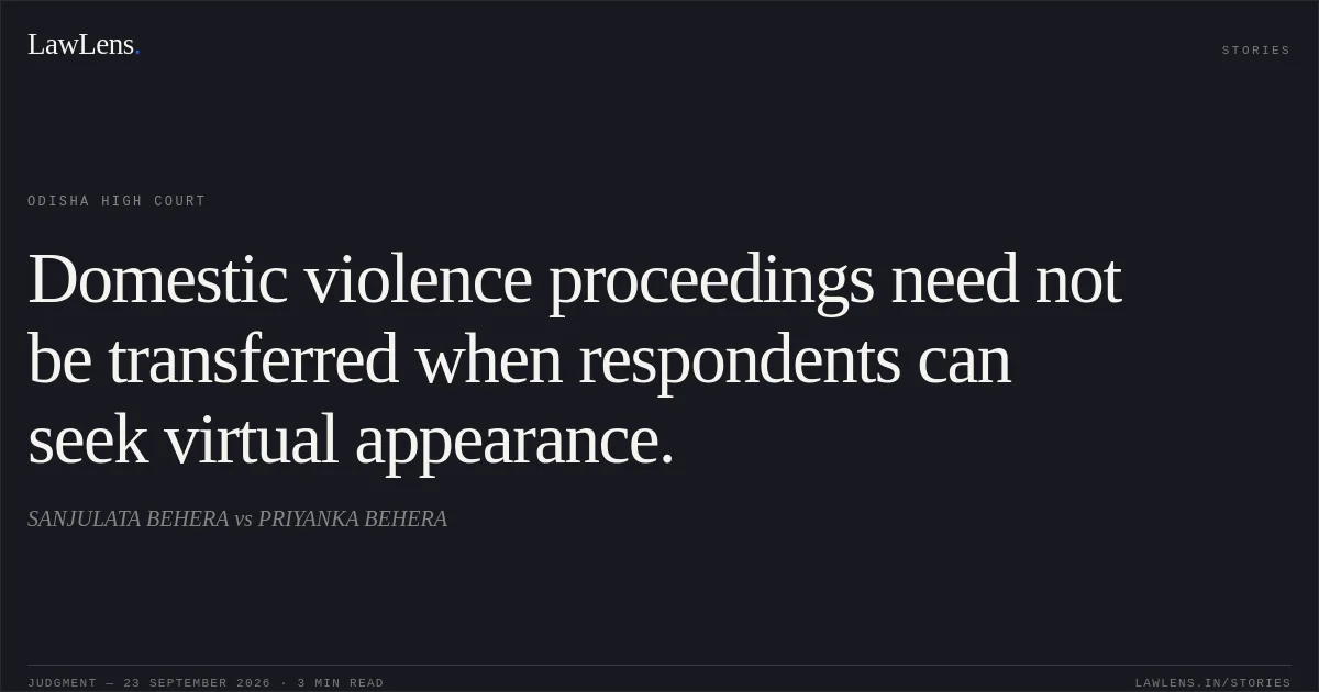 Domestic violence proceedings need not be transferred when respondents can seek virtual appearance.. SANJULATA BEHERA vs PRIYANKA BEHERA. Odisha High Court. LawLens
