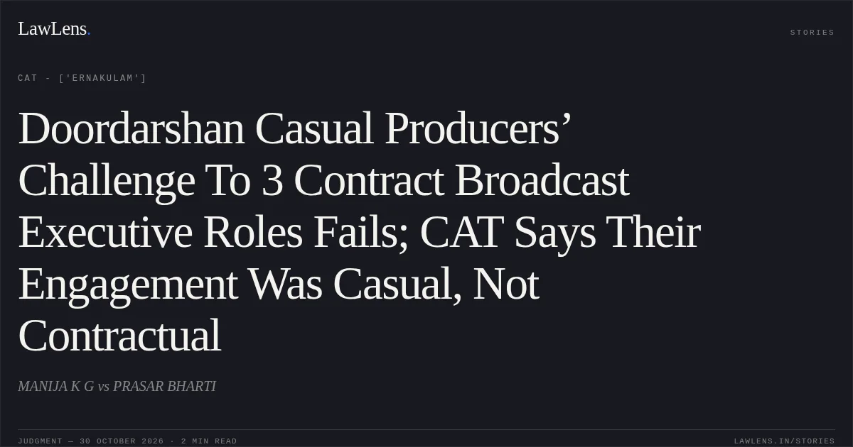 Doordarshan Casual Producers’ Challenge To 3 Contract Broadcast Executive Roles Fails; CAT Says Their Engagement Was Casual, Not Contractual. MANIJA K G vs PRASAR BHARTI. CAT - ['Ernakulam']. LawLens