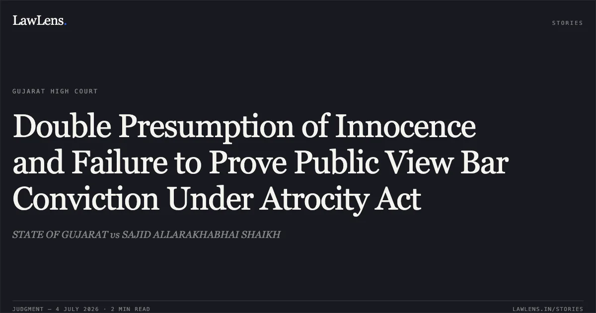 Double Presumption of Innocence and Failure to Prove Public View Bar Conviction Under Atrocity Act. STATE OF GUJARAT vs SAJID ALLARAKHABHAI SHAIKH. Gujarat High Court. LawLens
