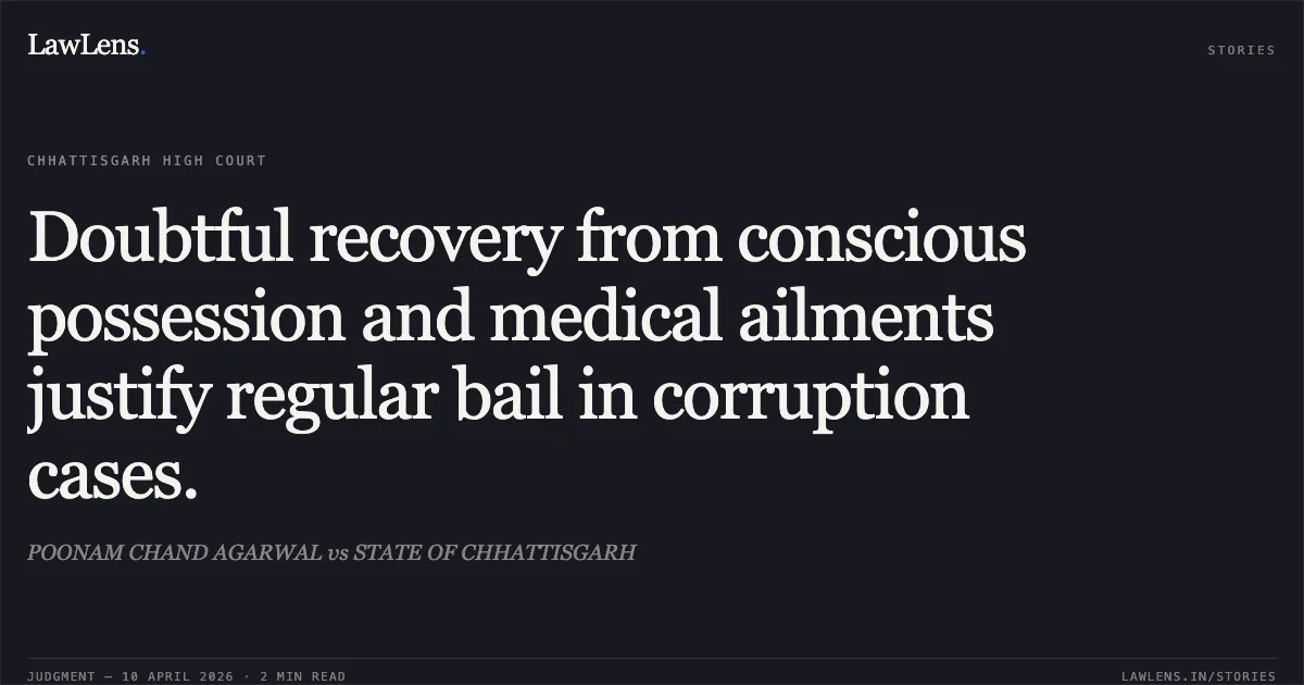 Doubtful recovery from conscious possession and medical ailments justify regular bail in corruption cases.. POONAM CHAND AGARWAL vs STATE OF CHHATTISGARH. Chhattisgarh High Court. LawLens