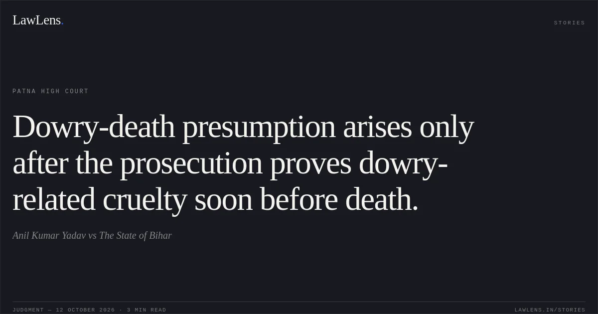 Dowry-death presumption arises only after the prosecution proves dowry-related cruelty soon before death.. Anil Kumar Yadav vs The State of Bihar. Patna High Court. LawLens