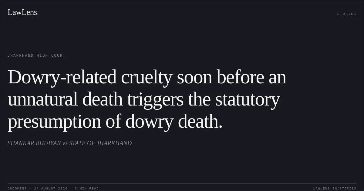 Dowry-related cruelty soon before an unnatural death triggers the statutory presumption of dowry death.. SHANKAR BHUIYAN vs STATE OF JHARKHAND. Jharkhand High Court. LawLens
