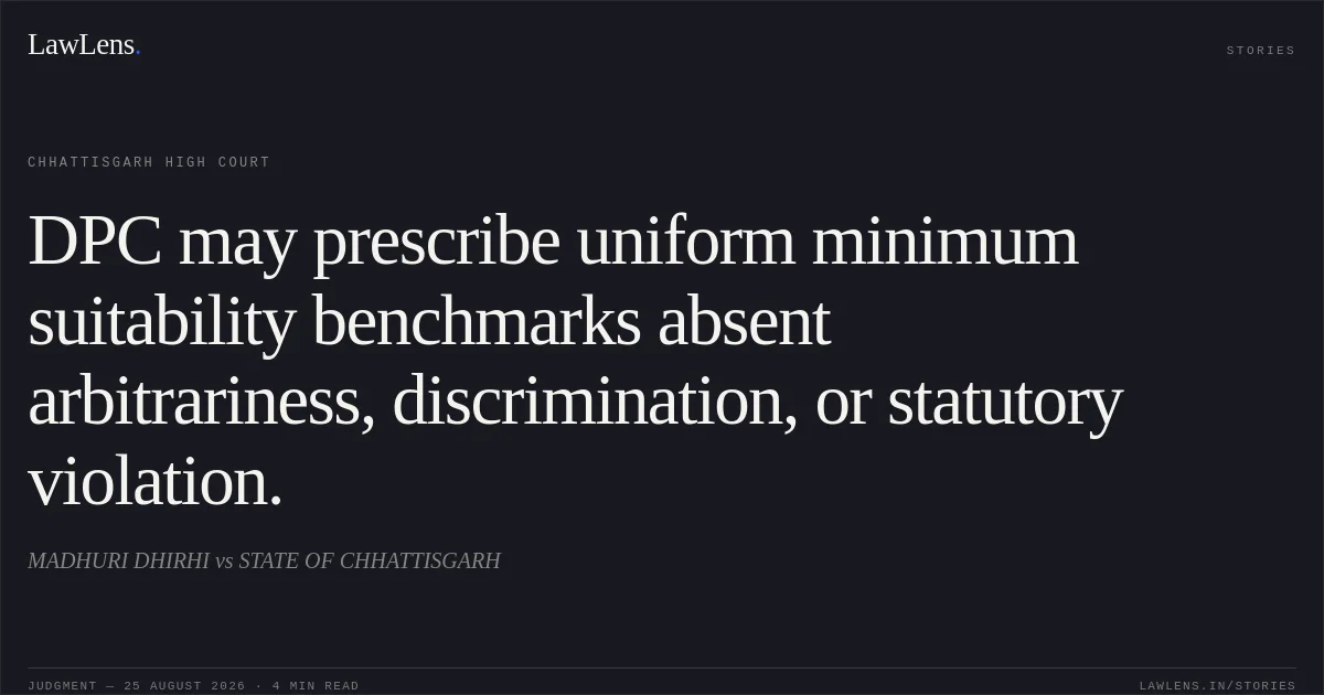 DPC may prescribe uniform minimum suitability benchmarks absent arbitrariness, discrimination, or statutory violation.. MADHURI DHIRHI vs STATE OF CHHATTISGARH. Chhattisgarh High Court. LawLens