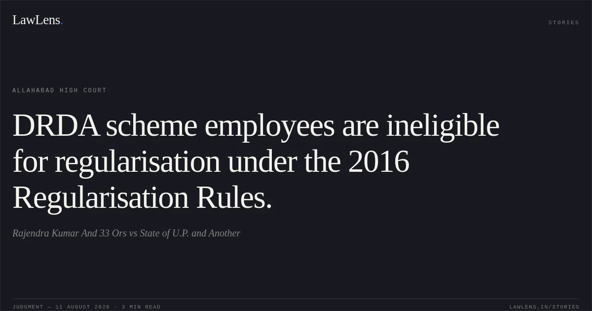 DRDA scheme employees are ineligible for regularisation under the 2016 Regularisation Rules.. Rajendra Kumar And 33 Ors vs State of U.P. and Another. Allahabad High Court. LawLens