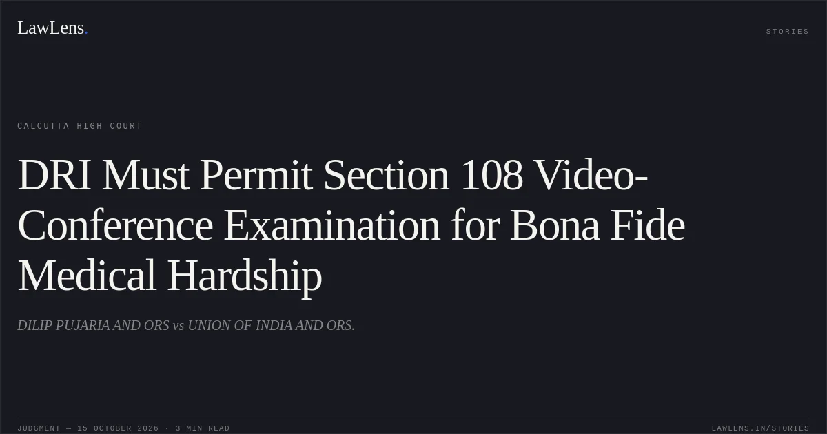 DRI Must Permit Section 108 Video-Conference Examination for Bona Fide Medical Hardship. DILIP PUJARIA AND ORS vs UNION OF INDIA AND ORS.. Calcutta High Court. LawLens