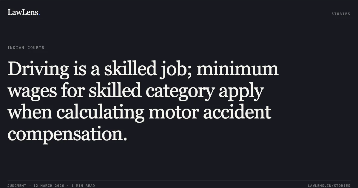 Driving is a skilled job; minimum wages for skilled category apply when calculating motor accident compensation.. Manjulaben Gababhai @ Ganpatbhai Sardarsinh Parmar & Ors. v. Pradipsinh Kanaiyasinh & Ors. [R/First Appeal No. 1563 of 2015]. Gujarat High Court. LawLens