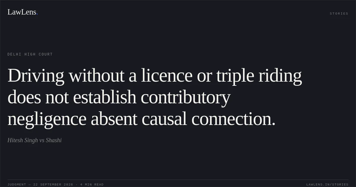 Driving without a licence or triple riding does not establish contributory negligence absent causal connection.. Hitesh Singh vs Shashi. Delhi High Court. LawLens