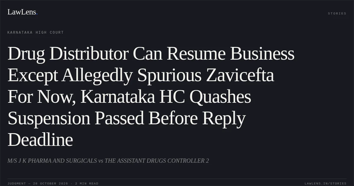 Drug Distributor Can Resume Business Except Allegedly Spurious Zavicefta For Now, Karnataka HC Quashes Suspension Passed Before Reply Deadline. M/S J K PHARMA AND SURGICALS vs THE ASSISTANT DRUGS CONTROLLER 2. Karnataka High Court. LawLens