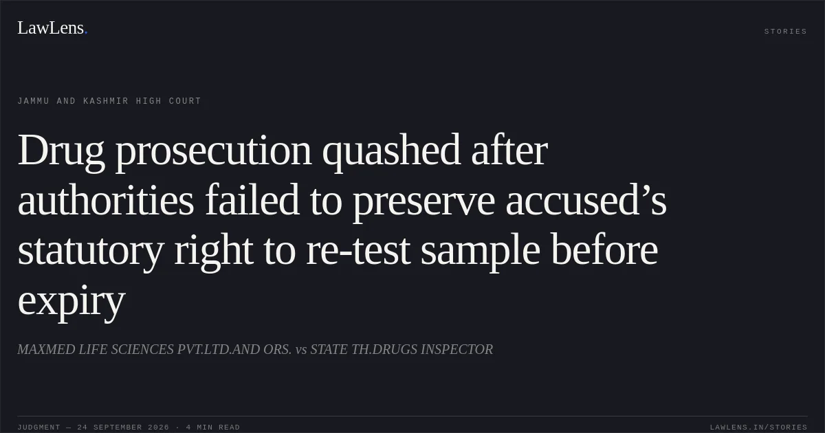 Drug prosecution quashed after authorities failed to preserve accused’s statutory right to re-test sample before expiry. MAXMED LIFE SCIENCES PVT.LTD.AND ORS. vs STATE TH.DRUGS INSPECTOR. Jammu and Kashmir High Court. LawLens