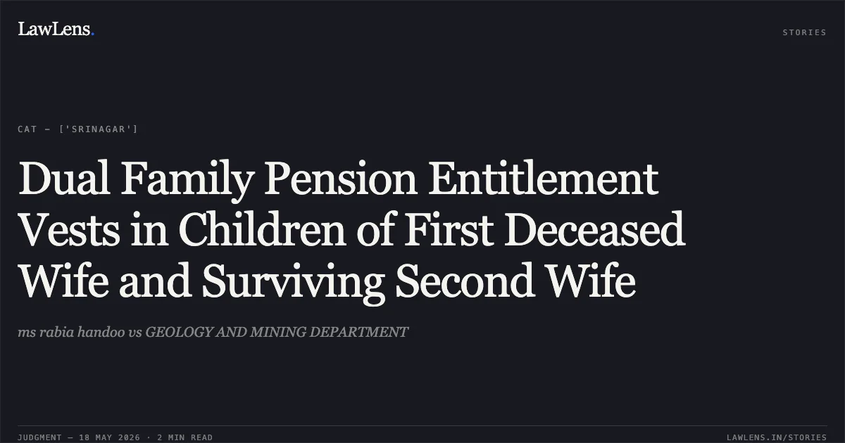 Dual Family Pension Entitlement Vests in Children of First Deceased Wife and Surviving Second Wife. ms rabia handoo vs GEOLOGY AND MINING DEPARTMENT. Central Administrative Tribunal. LawLens
