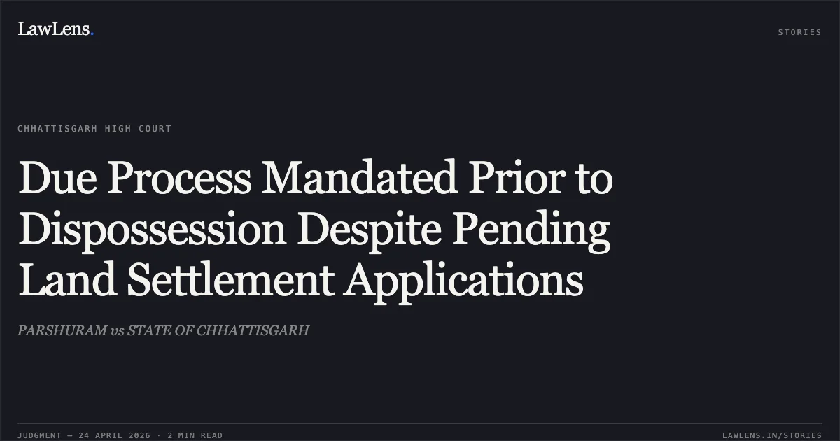 Due Process Mandated Prior to Dispossession Despite Pending Land Settlement Applications. PARSHURAM vs STATE OF CHHATTISGARH. Chhattisgarh High Court. LawLens