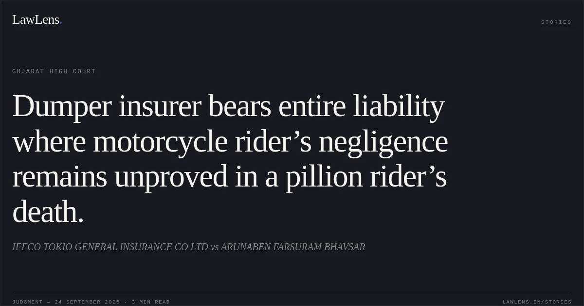 Dumper insurer bears entire liability where motorcycle rider’s negligence remains unproved in a pillion rider’s death.. IFFCO TOKIO GENERAL INSURANCE CO LTD vs ARUNABEN FARSURAM BHAVSAR. Gujarat High Court. LawLens