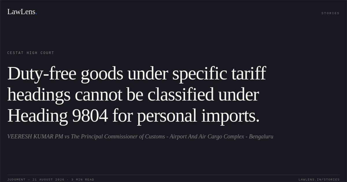 Duty-free goods under specific tariff headings cannot be classified under Heading 9804 for personal imports.. VEERESH KUMAR PM vs The Principal Commissioner of Customs - Airport And Air Cargo Complex - Bengaluru. CESTAT High Court. LawLens