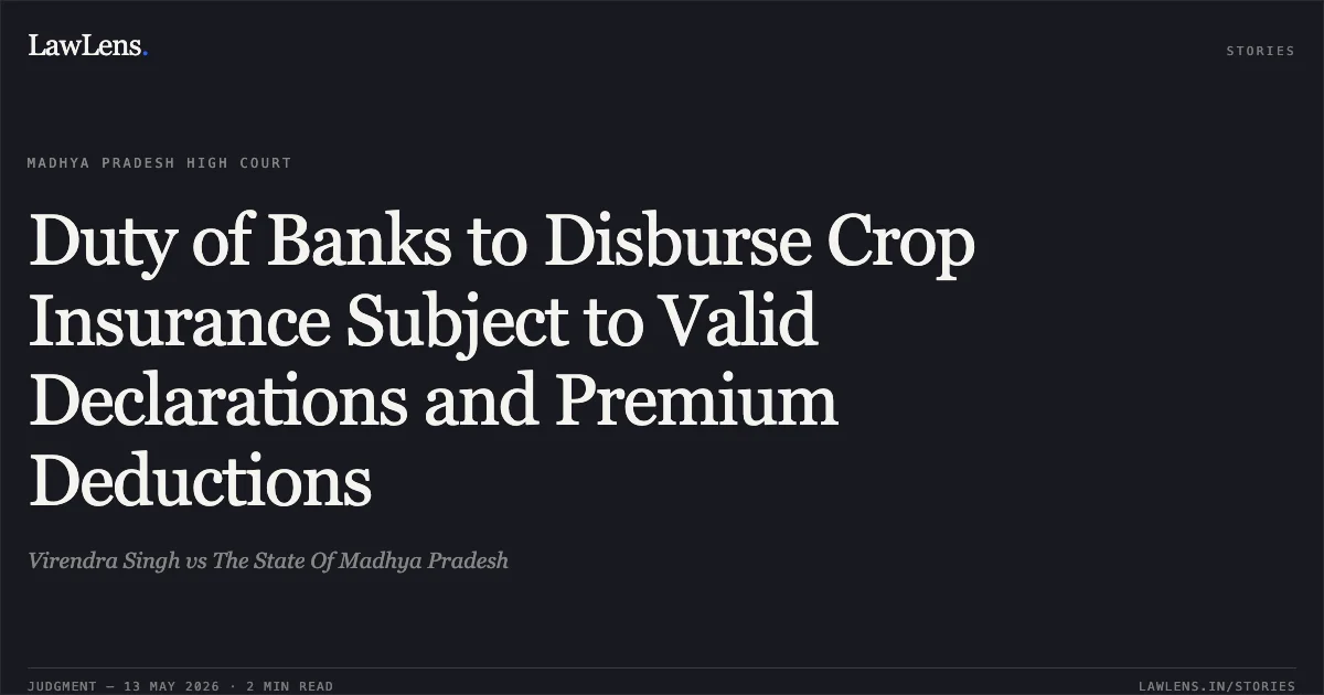 Duty of Banks to Disburse Crop Insurance Subject to Valid Declarations and Premium Deductions. Virendra Singh vs The State Of Madhya Pradesh. Madhya Pradesh High Court. LawLens