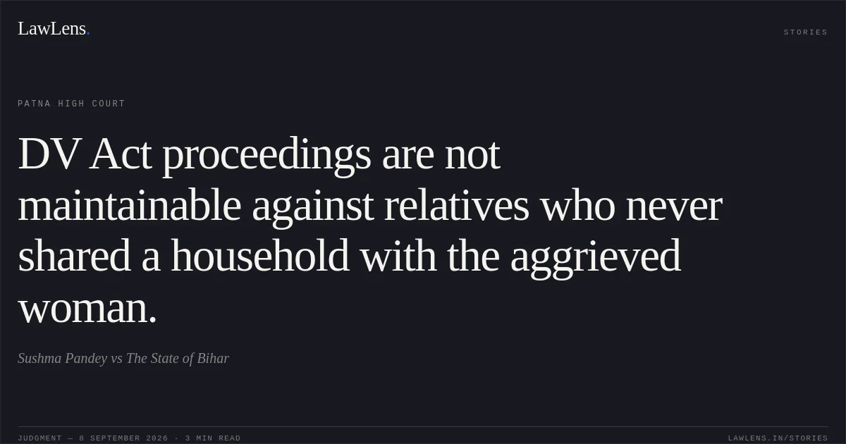 DV Act proceedings are not maintainable against relatives who never shared a household with the aggrieved woman.. Sushma Pandey vs The State of Bihar. Patna High Court. LawLens