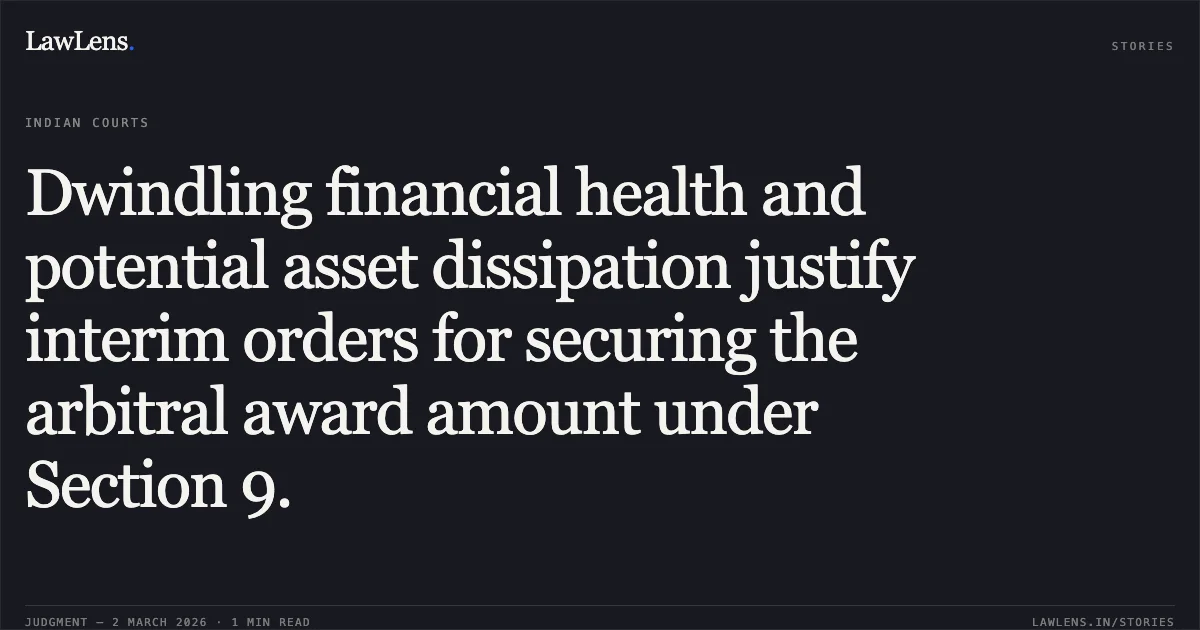 Dwindling financial health and potential asset dissipation justify interim orders for securing the arbitral award amount under Section 9.. Mintellectuals LLP v. Lava International Limited O.M.P.(I) (COMM.) 15/2026. Delhi High Court. LawLens