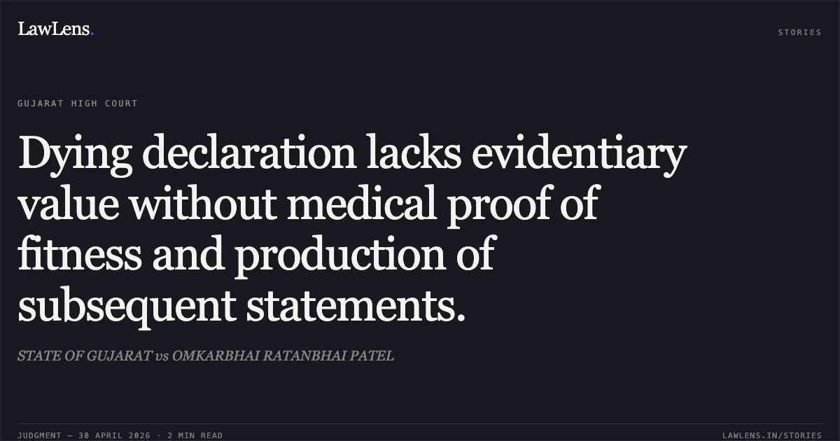 Dying declaration lacks evidentiary value without medical proof of fitness and production of subsequent statements.. STATE OF GUJARAT vs OMKARBHAI RATANBHAI PATEL. Gujarat High Court. LawLens