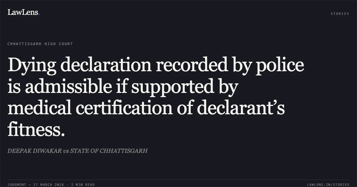 Dying declaration recorded by police is admissible if supported by medical certification of declarant’s fitness.. DEEPAK DIWAKAR vs STATE OF CHHATTISGARH. Chhattisgarh High Court. LawLens