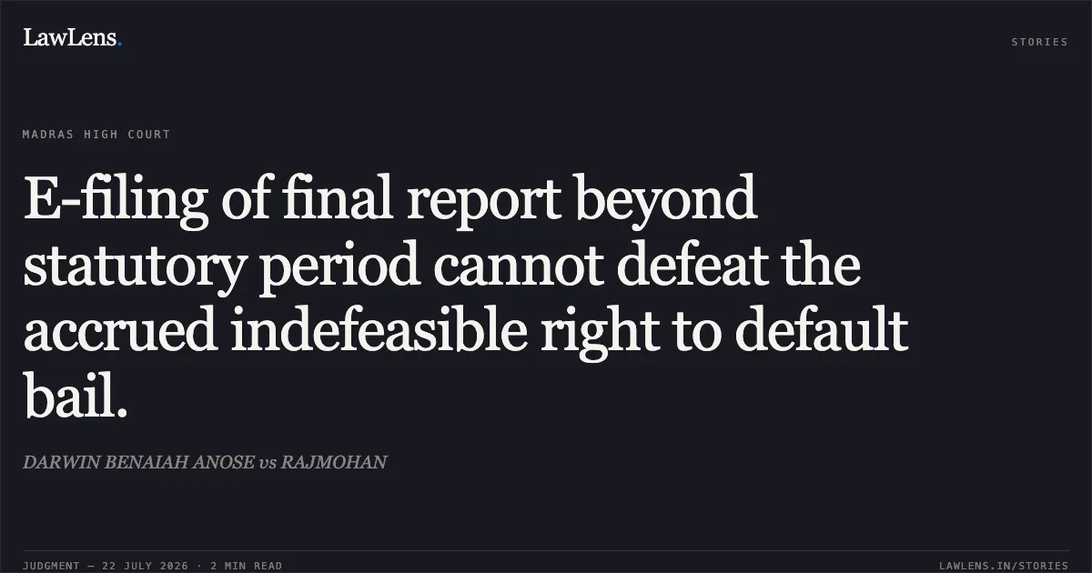E-filing of final report beyond statutory period cannot defeat the accrued indefeasible right to default bail.. DARWIN BENAIAH ANOSE vs RAJMOHAN. Madras High Court. LawLens