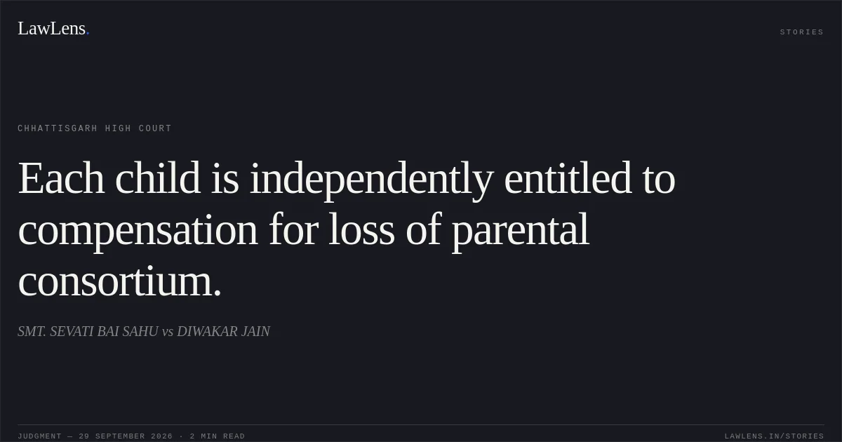 Each child is independently entitled to compensation for loss of parental consortium.. SMT. SEVATI BAI SAHU vs DIWAKAR JAIN. Chhattisgarh High Court. LawLens
