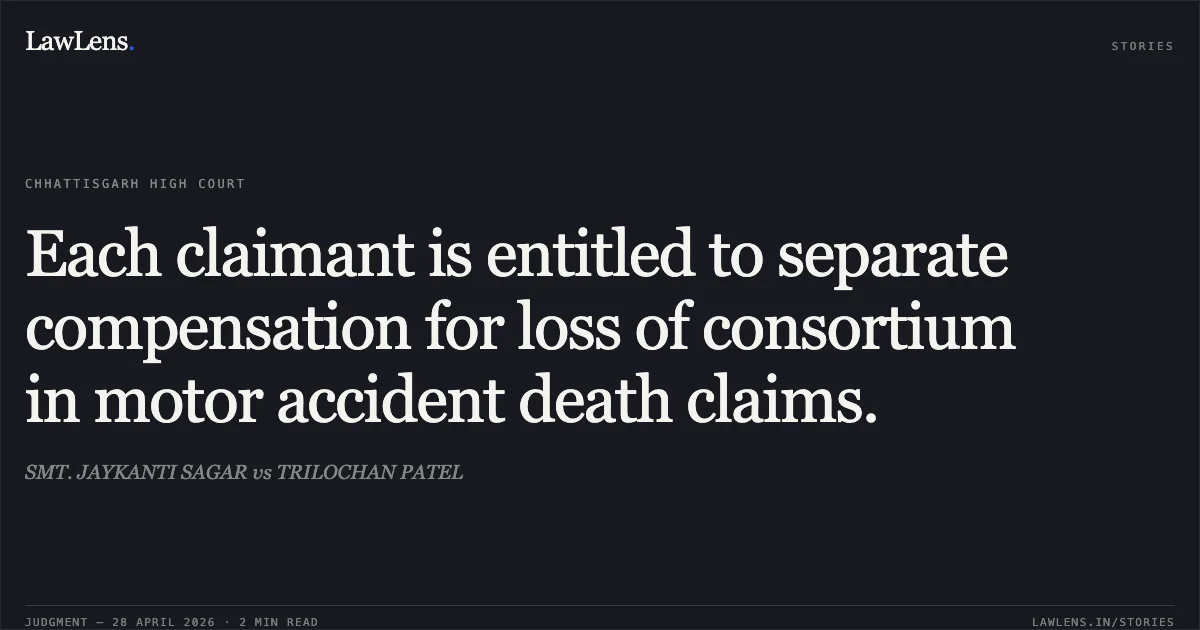 Each claimant is entitled to separate compensation for loss of consortium in motor accident death claims.. SMT. JAYKANTI SAGAR vs TRILOCHAN PATEL. Chhattisgarh High Court. LawLens