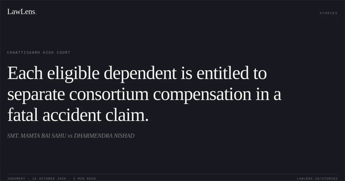 Each eligible dependent is entitled to separate consortium compensation in a fatal accident claim.. SMT. MAMTA BAI SAHU vs DHARMENDRA NISHAD. Chhattisgarh High Court. LawLens