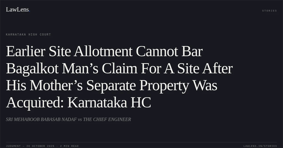 Earlier Site Allotment Cannot Bar Bagalkot Man’s Claim For A Site After His Mother’s Separate Property Was Acquired: Karnataka HC. SRI MEHABOOB BABASAB NADAF vs THE CHIEF ENGINEER. Karnataka High Court. LawLens
