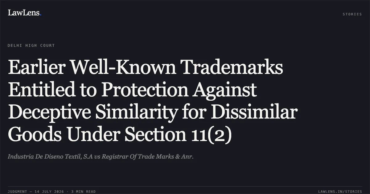 Earlier Well-Known Trademarks Entitled to Protection Against Deceptive Similarity for Dissimilar Goods Under Section 11(2). Industria De Diseno Textil, S.A vs Registrar Of Trade Marks & Anr.. Delhi High Court. LawLens
