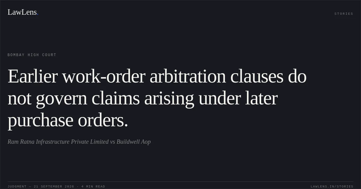 Earlier work-order arbitration clauses do not govern claims arising under later purchase orders.. Ram Ratna Infrastructure Private Limited vs Buildwell Aop. Bombay High Court. LawLens