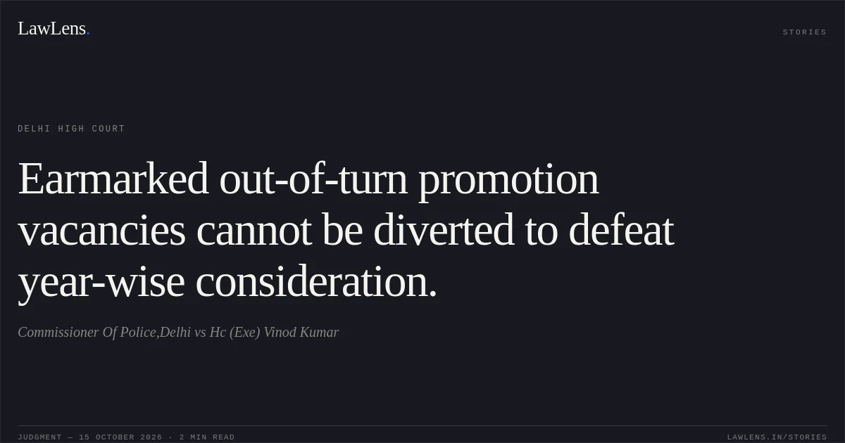 Earmarked out-of-turn promotion vacancies cannot be diverted to defeat year-wise consideration.. Commissioner Of Police,Delhi vs Hc (Exe) Vinod Kumar. Delhi High Court. LawLens