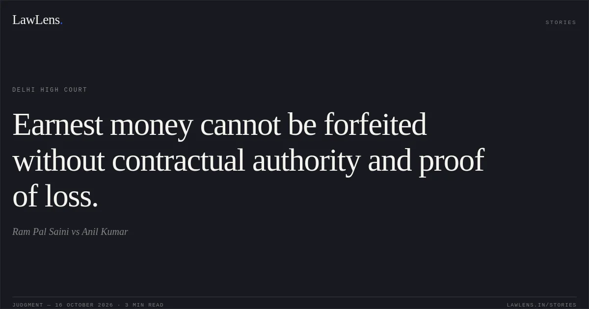 Earnest money cannot be forfeited without contractual authority and proof of loss.. Ram Pal Saini vs Anil Kumar. Delhi High Court. LawLens