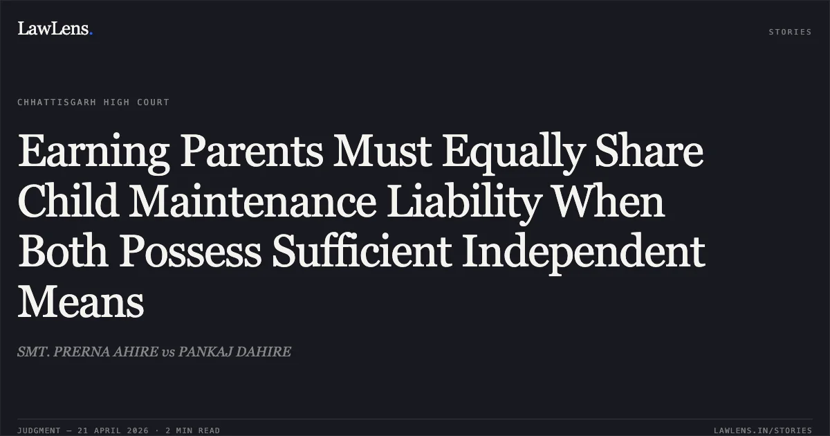 Earning Parents Must Equally Share Child Maintenance Liability When Both Possess Sufficient Independent Means. SMT. PRERNA AHIRE vs PANKAJ DAHIRE. Chhattisgarh High Court. LawLens