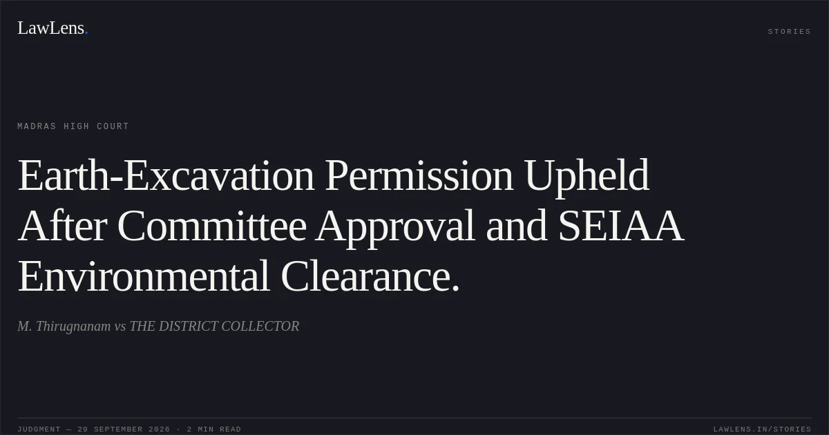Earth-Excavation Permission Upheld After Committee Approval and SEIAA Environmental Clearance.. M. Thirugnanam vs THE DISTRICT COLLECTOR. Madras High Court. LawLens