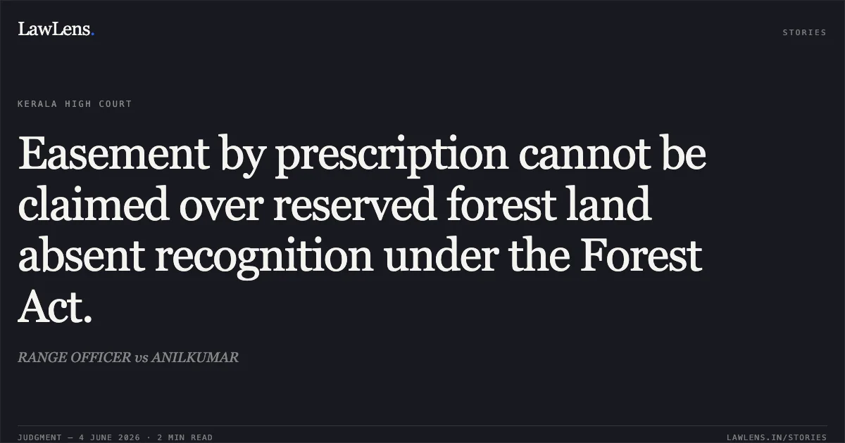 Easement by prescription cannot be claimed over reserved forest land absent recognition under the Forest Act.. RANGE OFFICER vs ANILKUMAR. Kerala High Court. LawLens
