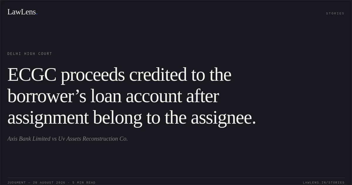 ECGC proceeds credited to the borrower’s loan account after assignment belong to the assignee.. Axis Bank Limited vs Uv Assets Reconstruction Co.. Delhi High Court. LawLens