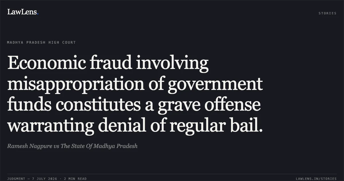 Economic fraud involving misappropriation of government funds constitutes a grave offense warranting denial of regular bail.. Ramesh Nagpure vs The State Of Madhya Pradesh. Madhya Pradesh High Court. LawLens