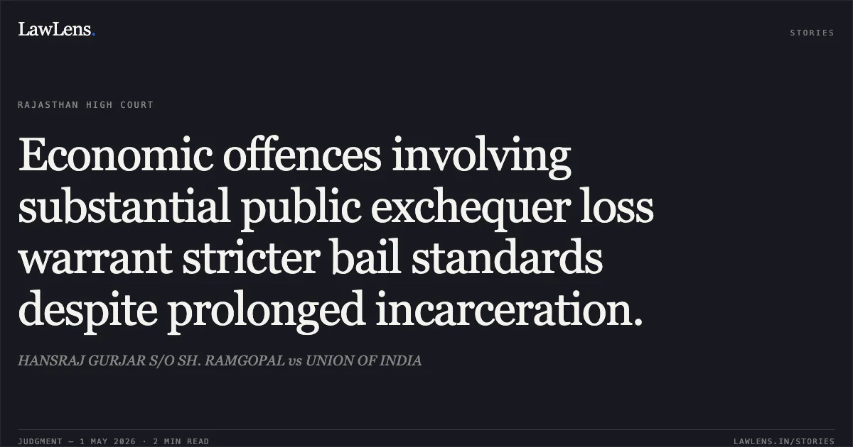 Economic offences involving substantial public exchequer loss warrant stricter bail standards despite prolonged incarceration.. HANSRAJ GURJAR S/O SH. RAMGOPAL vs UNION OF INDIA. Rajasthan High Court. LawLens