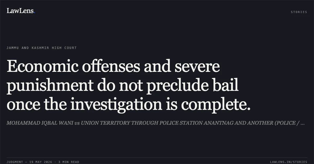 Economic offenses and severe punishment do not preclude bail once the investigation is complete.. MOHAMMAD IQBAL WANI vs UNION TERRITORY THROUGH POLICE STATION ANANTNAG AND ANOTHER (POLICE / HOME). Jammu and Kashmir High Court. LawLens