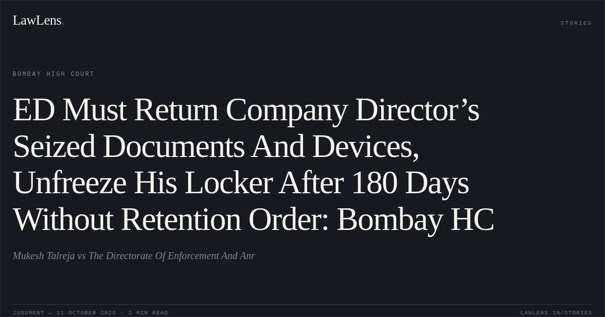 ED Must Return Company Director’s Seized Documents And Devices, Unfreeze His Locker After 180 Days Without Retention Order: Bombay HC. Mukesh Talreja vs The Directorate Of Enforcement And Anr. Bombay High Court. LawLens