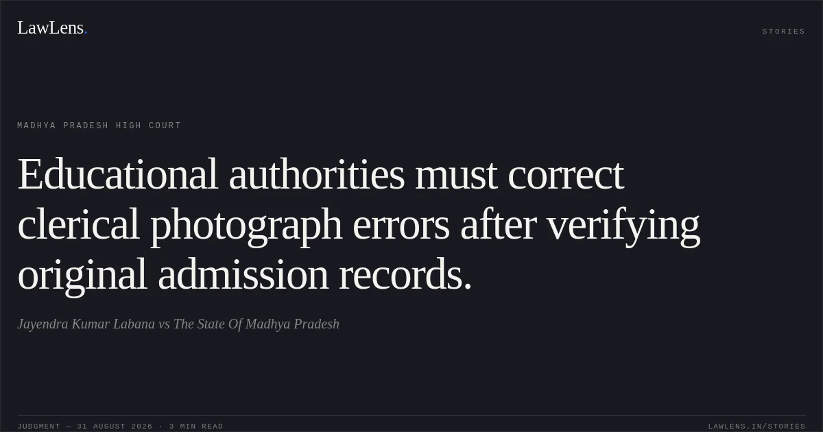 Educational authorities must correct clerical photograph errors after verifying original admission records.. Jayendra Kumar Labana vs The State Of Madhya Pradesh. Madhya Pradesh High Court. LawLens