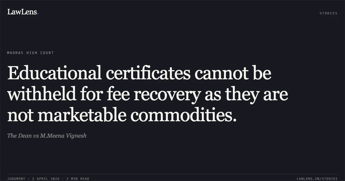 Educational certificates cannot be withheld for fee recovery as they are not marketable commodities.. The Dean vs M.Meena Vignesh. Madras High Court. LawLens