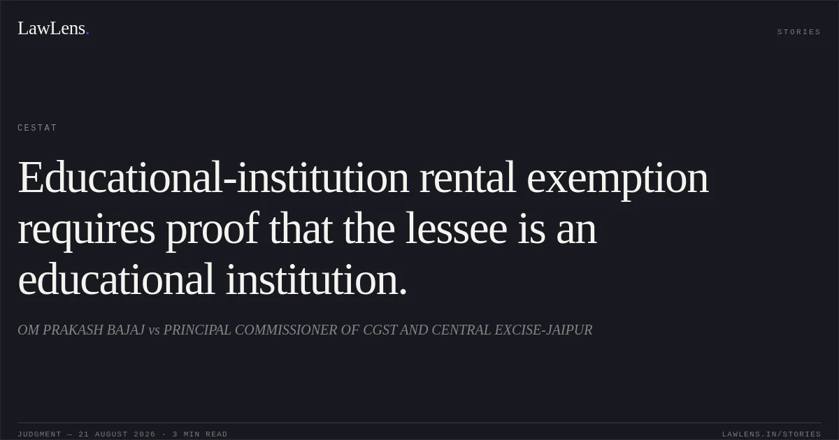 Educational-institution rental exemption requires proof that the lessee is an educational institution.. OM PRAKASH BAJAJ vs PRINCIPAL COMMISSIONER OF CGST AND CENTRAL EXCISE-JAIPUR. CESTAT. LawLens