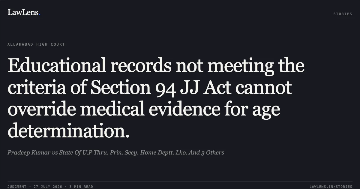 Educational records not meeting the criteria of Section 94 JJ Act cannot override medical evidence for age determination.. Pradeep Kumar vs State Of U.P Thru. Prin. Secy. Home Deptt. Lko. And 3 Others. Allahabad High Court. LawLens