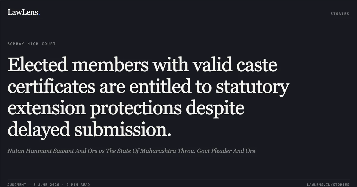 Elected members with valid caste certificates are entitled to statutory extension protections despite delayed submission.. Nutan Hanmant Sawant And Ors vs The State Of Maharashtra Throu. Govt Pleader And Ors. Bombay High Court. LawLens