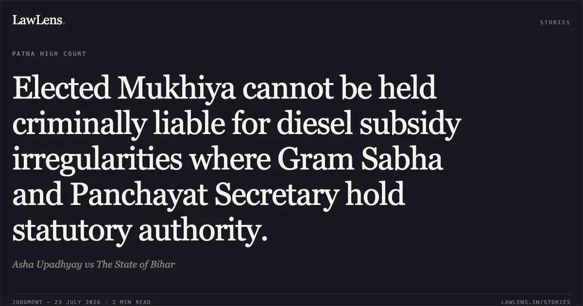 Elected Mukhiya cannot be held criminally liable for diesel subsidy irregularities where Gram Sabha and Panchayat Secretary hold statutory authority.. Asha Upadhyay vs The State of Bihar. Patna High Court. LawLens