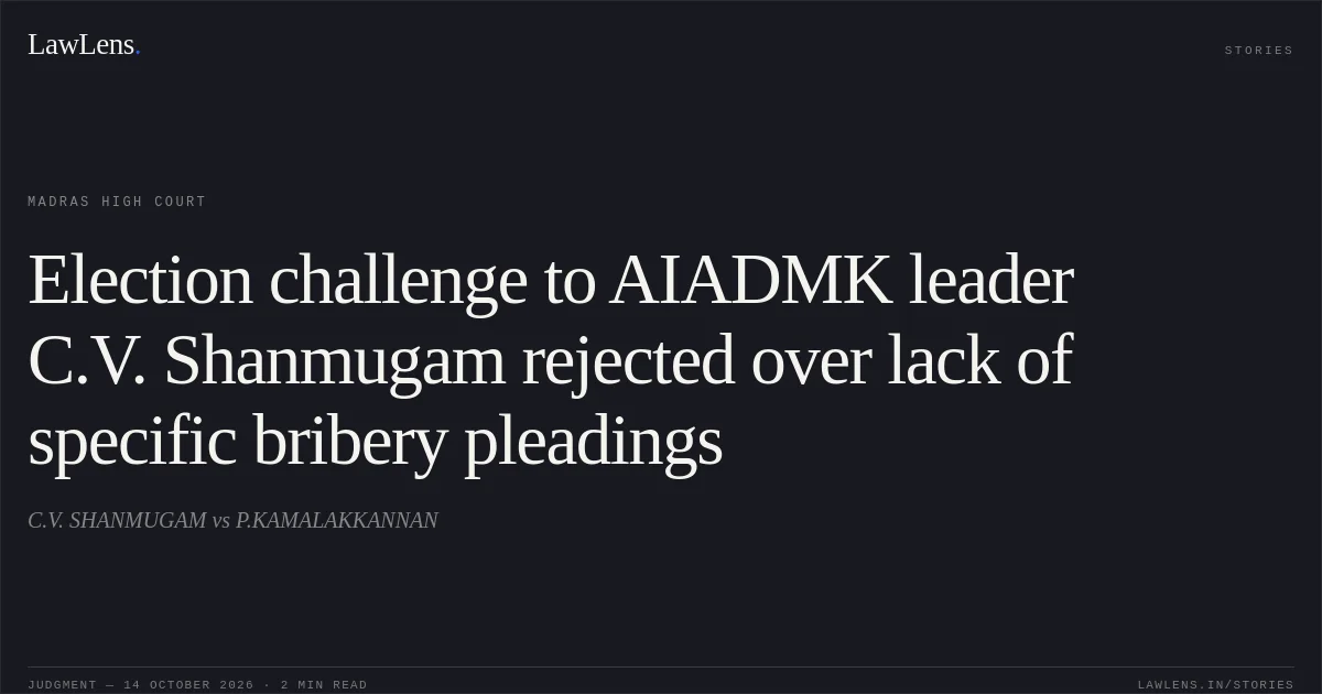 Election challenge to AIADMK leader C.V. Shanmugam rejected over lack of specific bribery pleadings. C.V. SHANMUGAM vs P.KAMALAKKANNAN. Madras High Court. LawLens