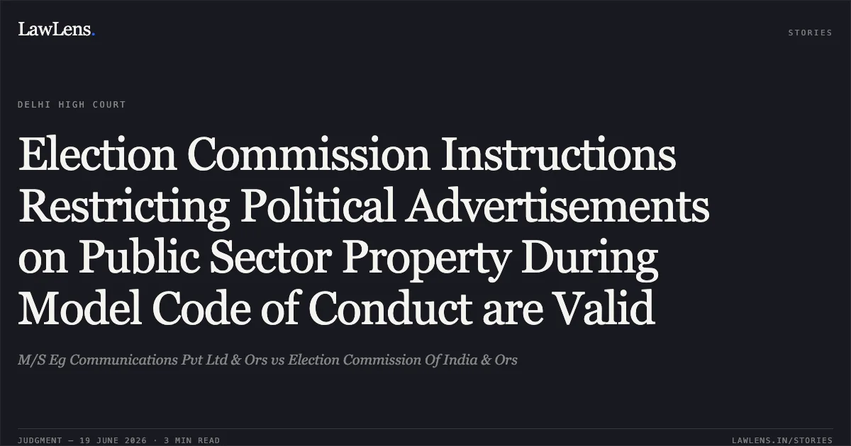 Election Commission Instructions Restricting Political Advertisements on Public Sector Property During Model Code of Conduct are Valid. M/S Eg Communications Pvt Ltd & Ors vs Election Commission Of India & Ors. Delhi High Court. LawLens