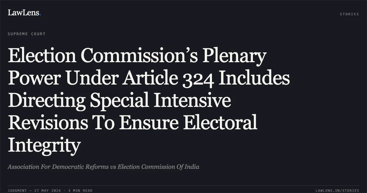 Election Commission’s Plenary Power Under Article 324 Includes Directing Special Intensive Revisions To Ensure Electoral Integrity. Association For Democratic Reforms vs Election Commission Of India. Supreme Court. LawLens